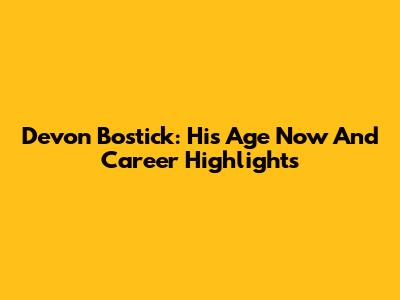 Devon Bostick: His Age Now And Career Highlights