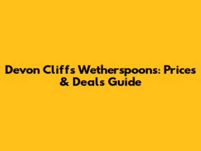 Devon Cliffs Wetherspoons: Prices & Deals Guide