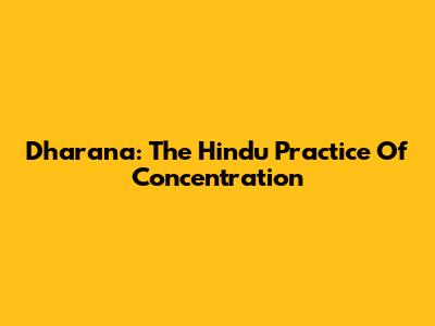 Dharana: The Hindu Practice Of Concentration