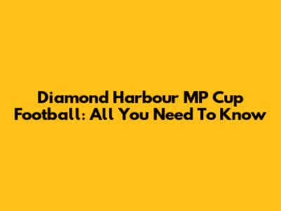 Diamond Harbour MP Cup Football: All You Need To Know