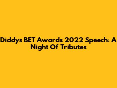 Diddy's BET Awards 2022 Speech: A Night Of Tributes
