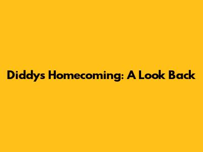 Diddy's Homecoming: A Look Back