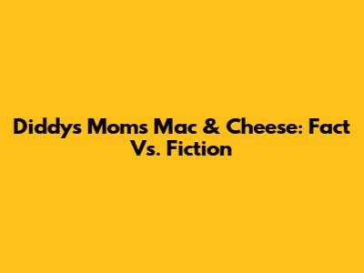 Diddy's Mom's Mac & Cheese: Fact Vs. Fiction