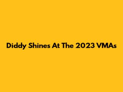 Diddy Shines At The 2023 VMAs