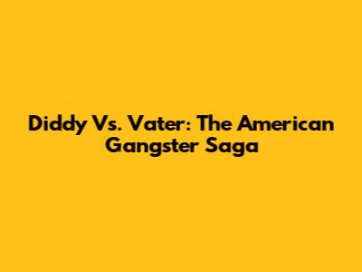 Diddy Vs. Vater: The American Gangster Saga
