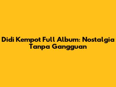 Didi Kempot Full Album: Nostalgia Tanpa Gangguan