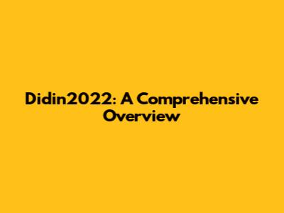 Didin2022: A Comprehensive Overview
