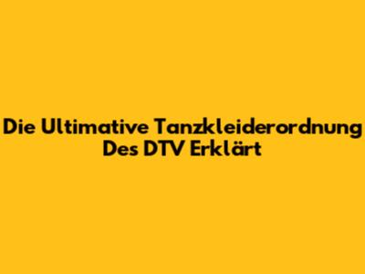 Die Ultimative Tanzkleiderordnung Des DTV Erklärt