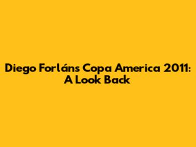 Diego Forlán's Copa America 2011: A Look Back