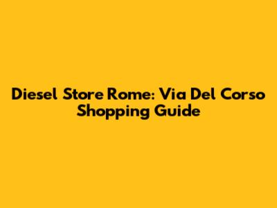 Diesel Store Rome: Via Del Corso Shopping Guide