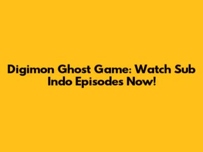 Digimon Ghost Game: Watch Sub Indo Episodes Now!