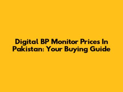 Digital BP Monitor Prices In Pakistan: Your Buying Guide