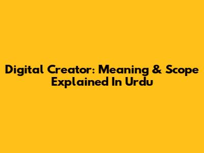 Digital Creator: Meaning & Scope Explained In Urdu