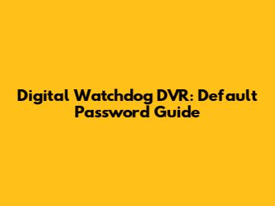 Digital Watchdog DVR: Default Password Guide