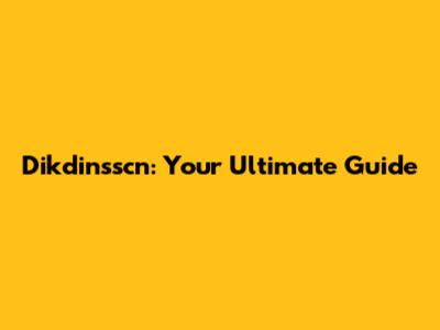 Dikdinsscn: Your Ultimate Guide