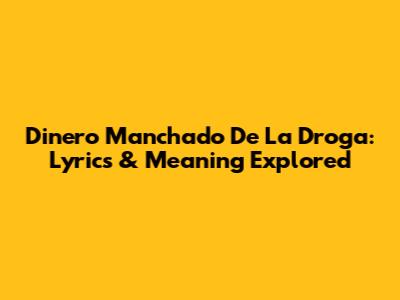 Dinero Manchado De La Droga: Lyrics & Meaning Explored