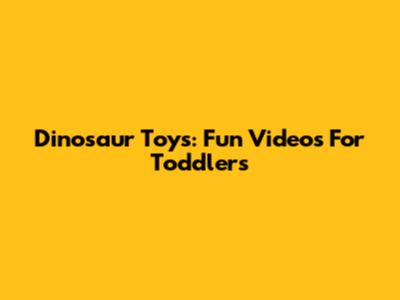 Dinosaur Toys: Fun Videos For Toddlers