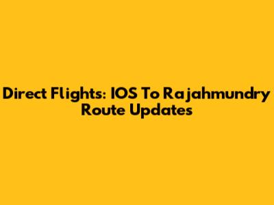 Direct Flights: IOS To Rajahmundry Route Updates