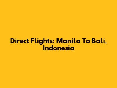 Direct Flights: Manila To Bali, Indonesia