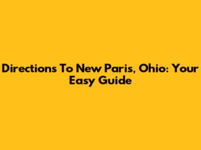 Directions To New Paris, Ohio: Your Easy Guide