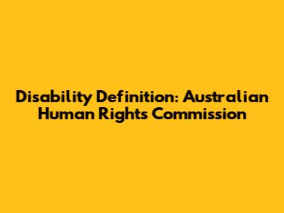 Disability Definition: Australian Human Rights Commission