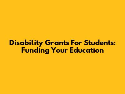 Disability Grants For Students: Funding Your Education