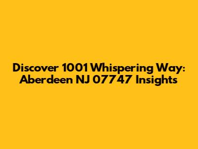 Discover 1001 Whispering Way: Aberdeen NJ 07747 Insights