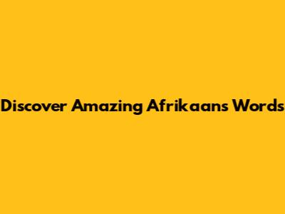 Discover Amazing Afrikaans Words