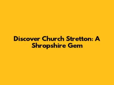 Discover Church Stretton: A Shropshire Gem