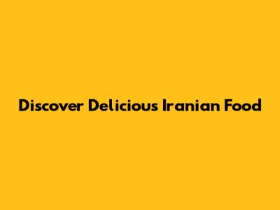 Discover Delicious Iranian Food