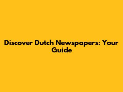 Discover Dutch Newspapers: Your Guide