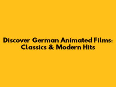 Discover German Animated Films: Classics & Modern Hits