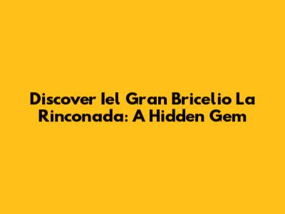 Discover Iel Gran Bricelio La Rinconada: A Hidden Gem