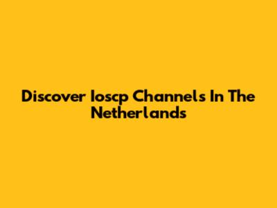 Discover Ioscp Channels In The Netherlands