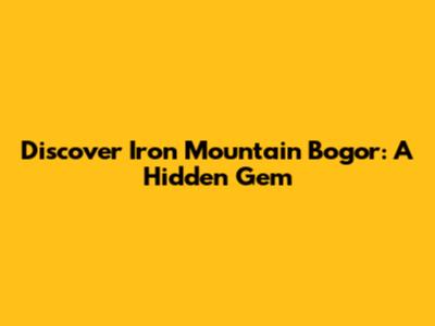 Discover Iron Mountain Bogor: A Hidden Gem