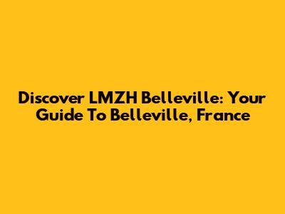 Discover LMZH Belleville: Your Guide To Belleville, France