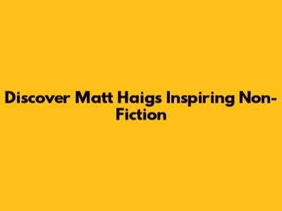 Discover Matt Haig's Inspiring Non-Fiction