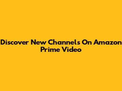 Discover New Channels On Amazon Prime Video