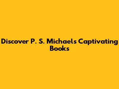 Discover P. S. Michael's Captivating Books