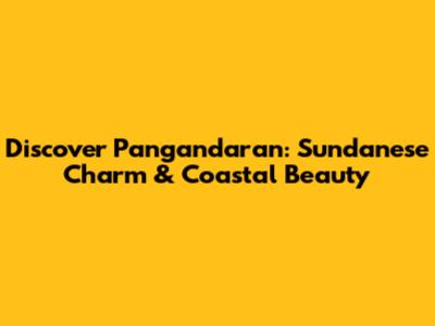 Discover Pangandaran: Sundanese Charm & Coastal Beauty