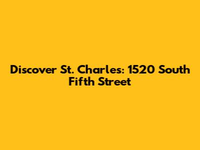 Discover St. Charles: 1520 South Fifth Street