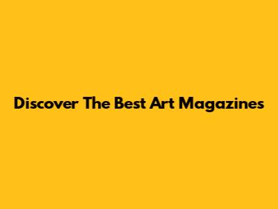 Discover The Best Art Magazines