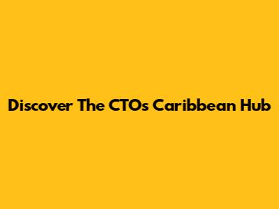 Discover The CTO's Caribbean Hub