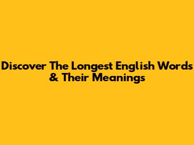 Discover The Longest English Words & Their Meanings