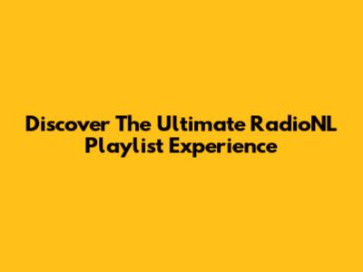 Discover The Ultimate RadioNL Playlist Experience