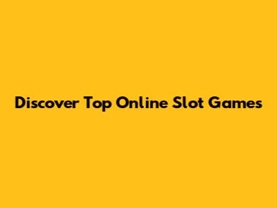 Discover Top Online Slot Games