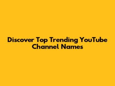 Discover Top Trending YouTube Channel Names