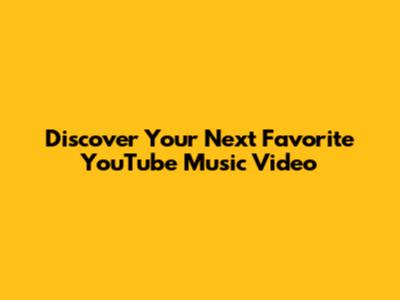 Discover Your Next Favorite YouTube Music Video