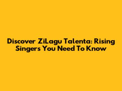 Discover ZiLagu Talenta: Rising Singers You Need To Know