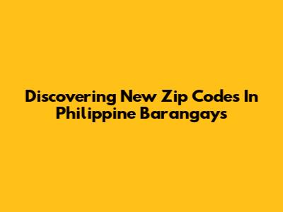 Discovering New Zip Codes In Philippine Barangays